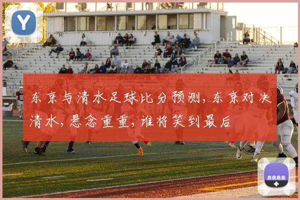 东京与清水足球比分预测,东京对决清水,悬念重重,谁将笑到最后