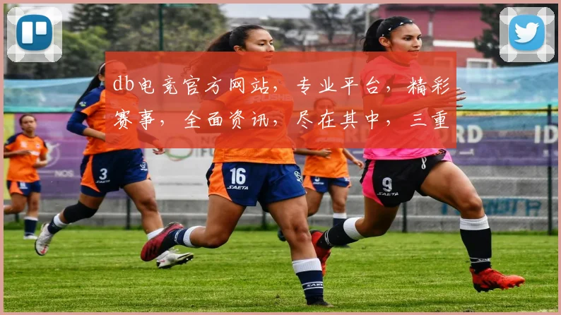 db电竞官方网站，专业平台，精彩赛事，全面资讯，尽在其中，三重福利等你来